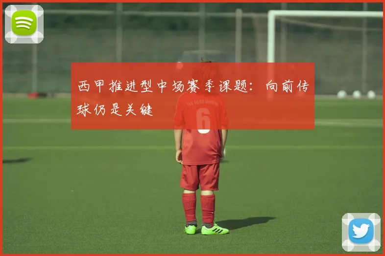 西甲推进型中场赛季课题:向前传球仍是关键
