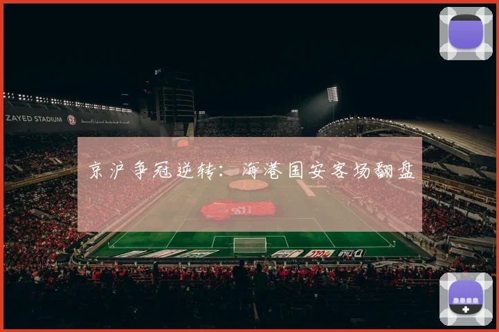 京沪争冠逆转：海港国安客场翻盘