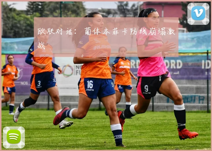 欧联对话：葡体本菲卡防线崩塌激战