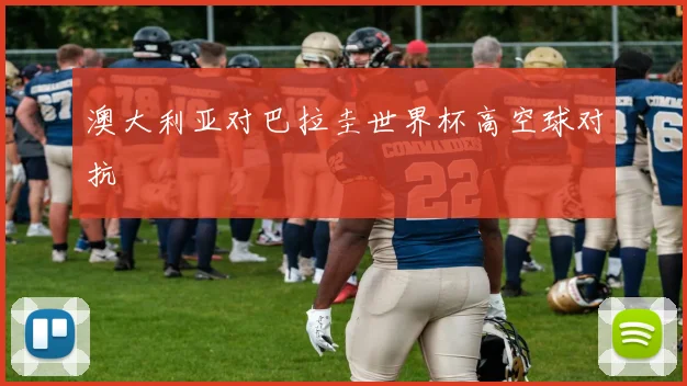 澳大利亚对巴拉圭世界杯高空球对抗