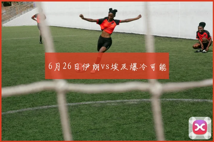 6月26日伊朗vs埃及爆冷可能