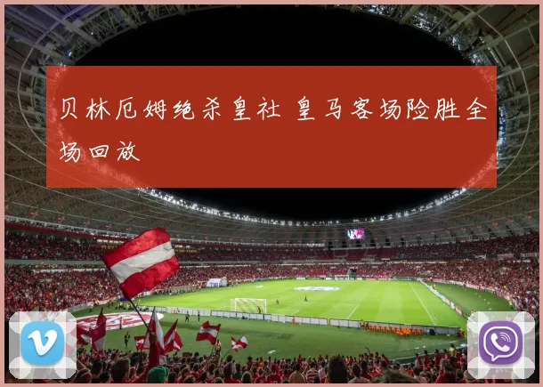 贝林厄姆绝杀皇社 皇马客场险胜全场回放