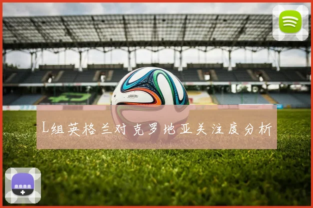 L组英格兰对克罗地亚关注度分析