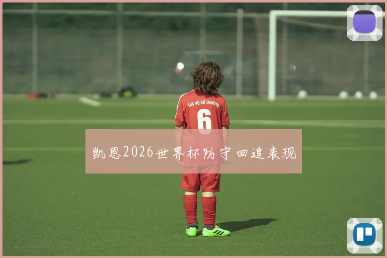 凯恩2026世界杯防守回追表现